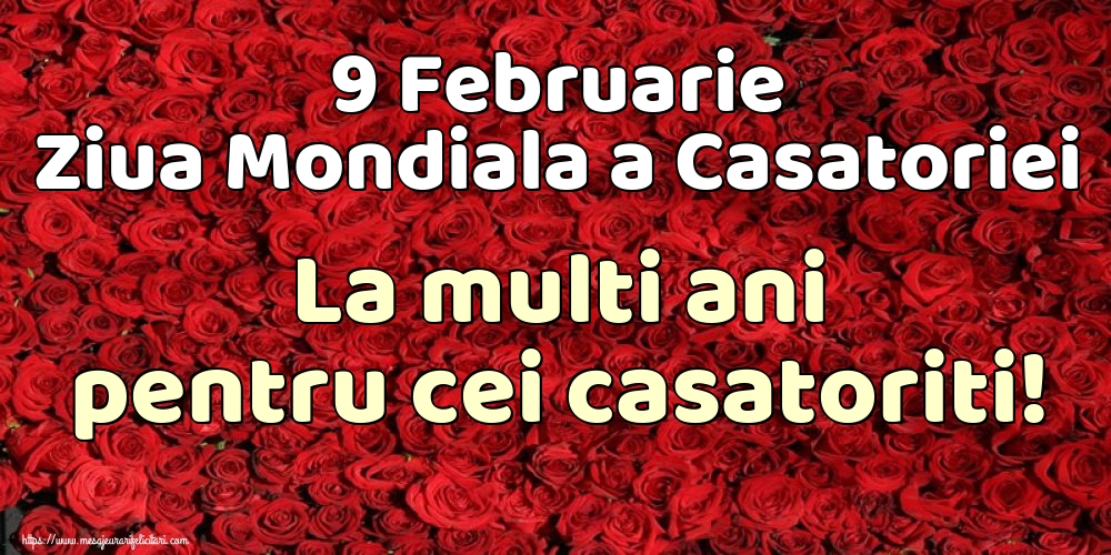 9 Februarie Ziua Mondiala a Casatoriei La multi ani pentru cei casatoriti!