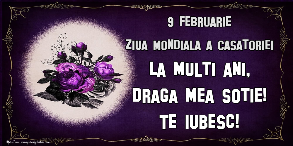 Felicitari de Ziua Casatoriei - 9 Februarie Ziua Mondiala a Casatoriei La multi ani, draga mea sotie! Te iubesc! - mesajeurarifelicitari.com