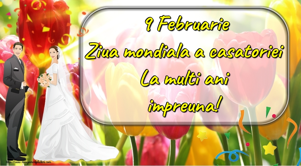 Felicitari de Ziua Casatoriei - 9 Februarie Ziua mondiala a casatoriei La multi ani impreuna! - mesajeurarifelicitari.com