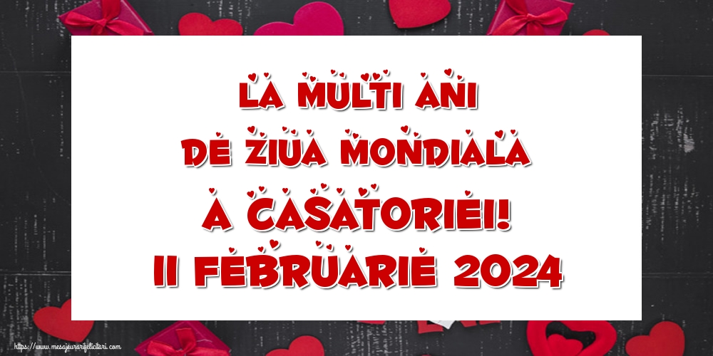 Felicitari de Ziua Casatoriei - La multi ani de Ziua Mondiala a Casatoriei! 11 Februarie 2024 - mesajeurarifelicitari.com