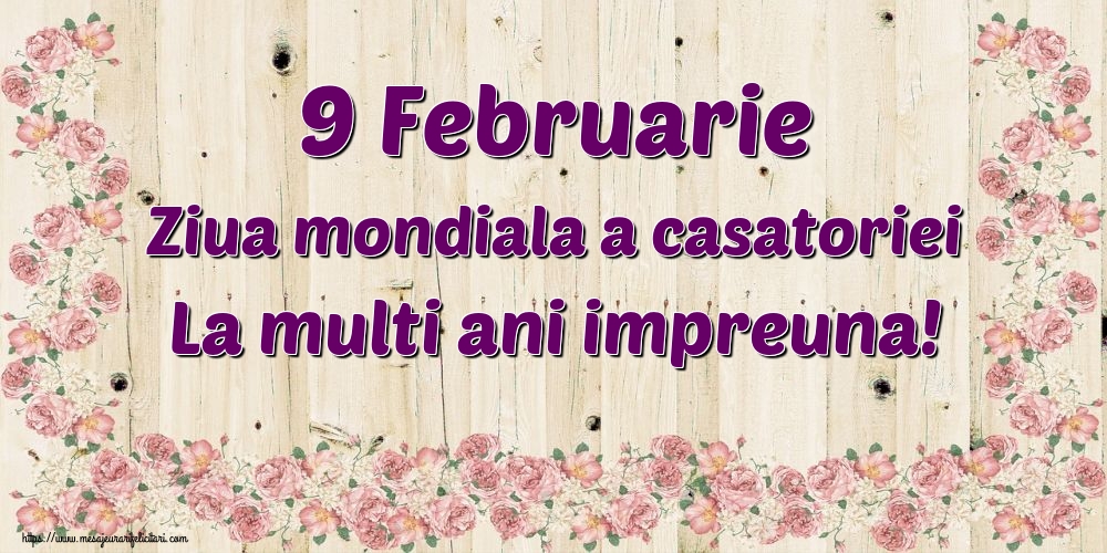 9 Februarie Ziua mondiala a casatoriei La multi ani impreuna!