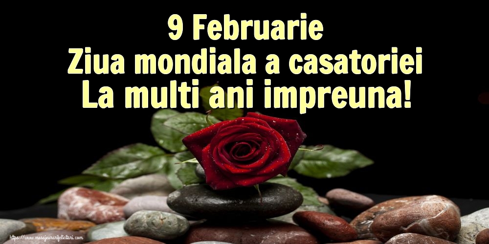 9 Februarie Ziua mondiala a casatoriei La multi ani impreuna!