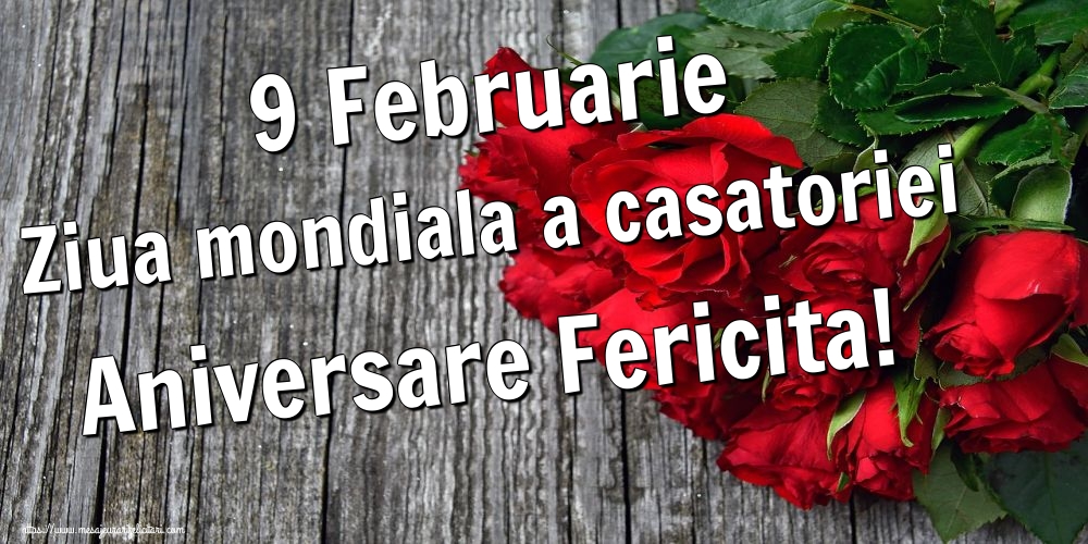 9 Februarie Ziua mondiala a casatoriei Aniversare Fericita!