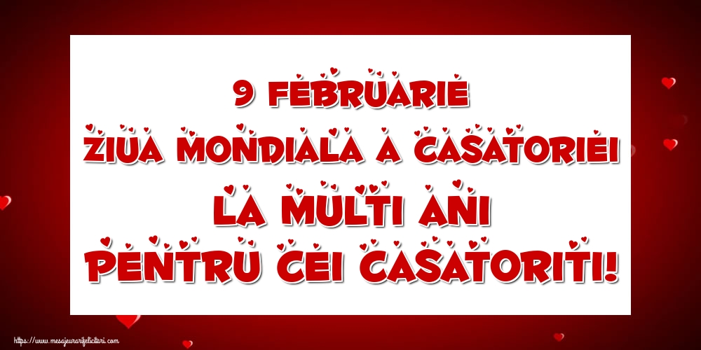 9 Februarie Ziua Mondiala a Casatoriei La multi ani pentru cei casatoriti!