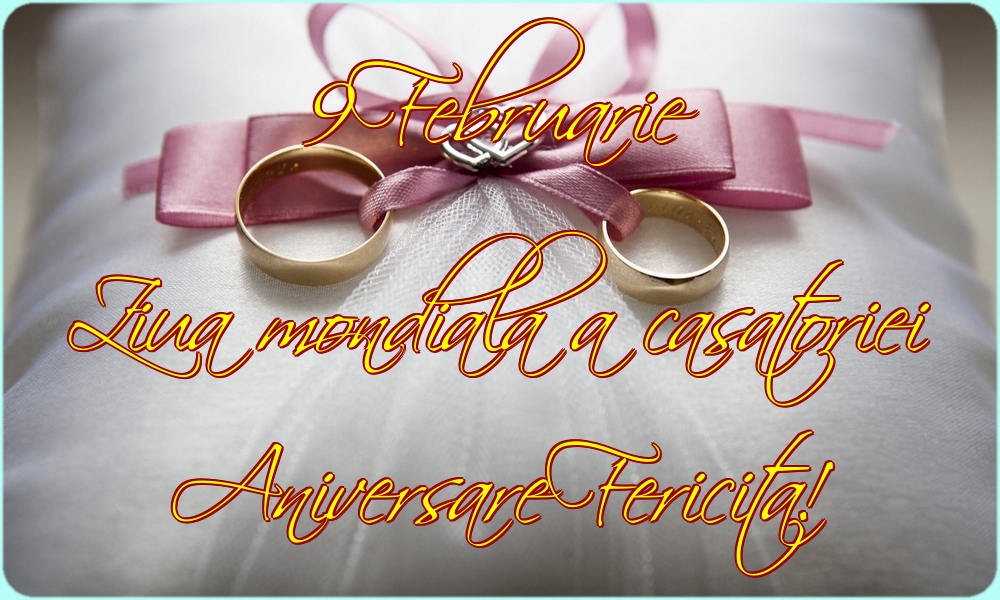 9 Februarie Ziua mondiala a casatoriei Aniversare Fericita!