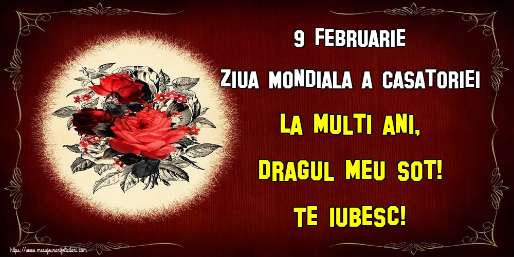 9 Februarie Ziua Mondiala a Casatoriei La multi ani, dragul meu sot! Te iubesc!
