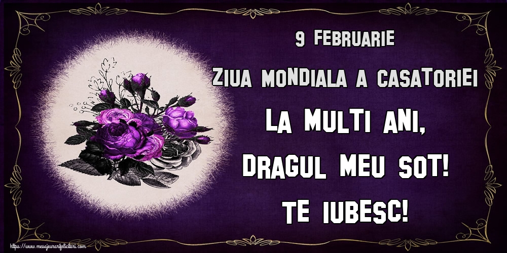 9 Februarie Ziua Mondiala a Casatoriei La multi ani, dragul meu sot! Te iubesc!