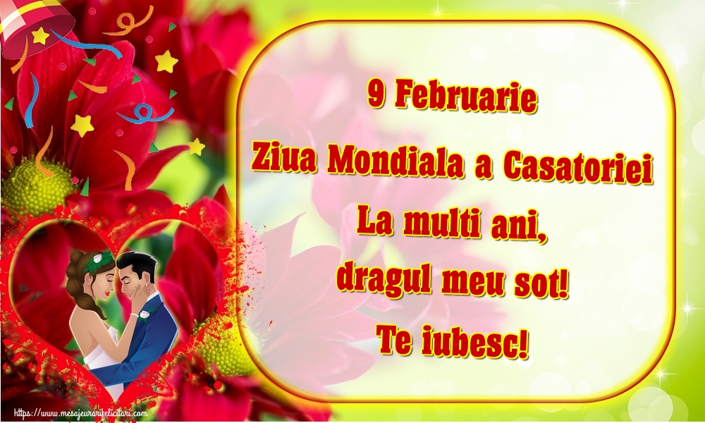 9 Februarie Ziua Mondiala a Casatoriei La multi ani, dragul meu sot! Te iubesc!