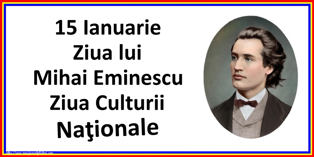 Felicitari de Ziua Culturii Naţionale - 15 Ianuarie Ziua lui Mihai Eminescu Ziua Culturii Naţionale - mesajeurarifelicitari.com