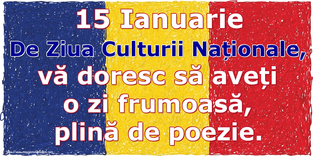 Cele mai apreciate felicitari de Ziua Culturii Naţionale - 15 Ianuarie De Ziua Culturii Naționale, vă doresc să aveți o zi frumoasă, plină de poezie.