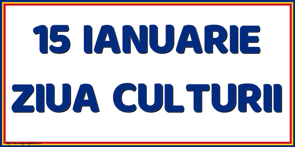 Felicitari de Ziua Culturii Naţionale - 15 Ianuarie Ziua Culturii - mesajeurarifelicitari.com