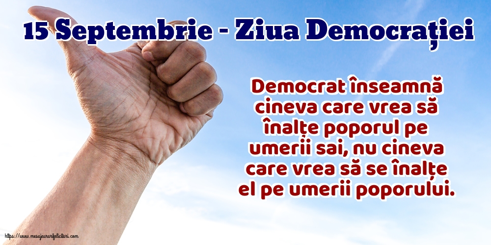 15 Septembrie - Ziua Democrației Democrat înseamnă cineva care vrea să înalțe poporul