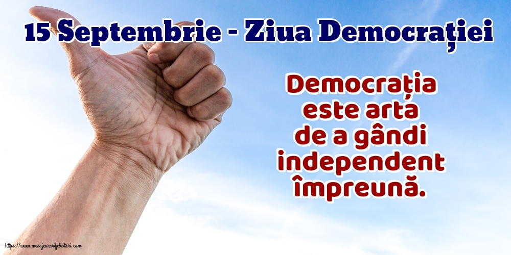 15 Septembrie - Ziua Democrației Democrația este arta de a gândi independent împreună
