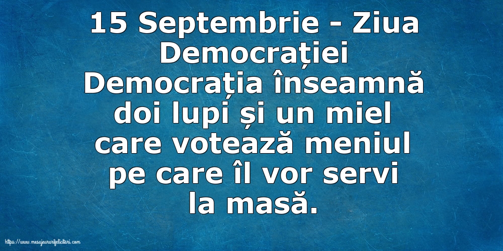 15 Septembrie - Ziua Democrației Democrația înseamnă doi lupi și un miel...