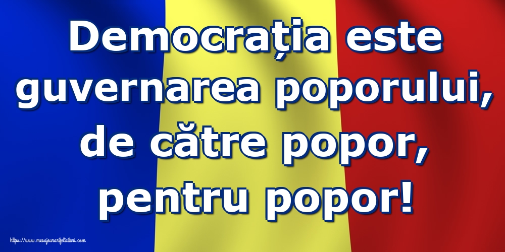 Democrația este guvernarea poporului, de către popor, pentru popor!