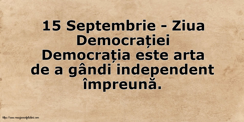15 Septembrie - Ziua Democrației Democrația este arta de a gândi independent împreună