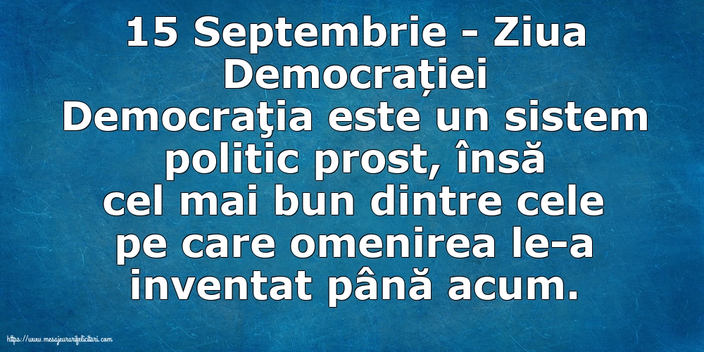 15 Septembrie - Ziua Democrației Democraţia este un sistem politic prost