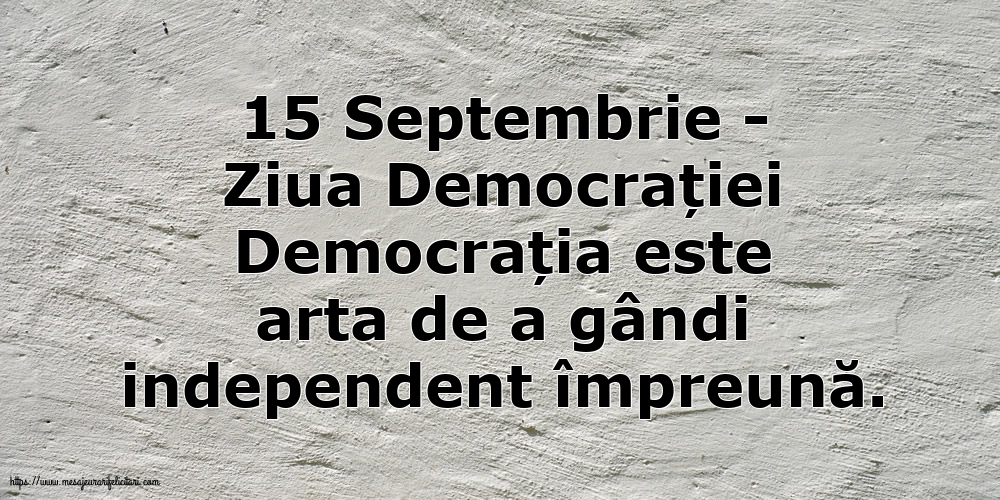 15 Septembrie - Ziua Democrației Democrația este arta de a gândi independent împreună