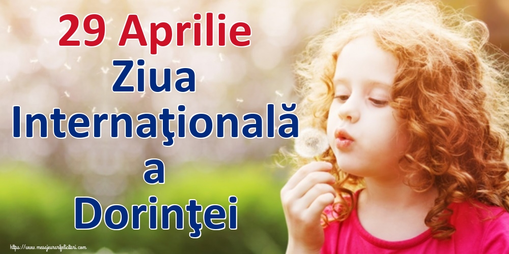 29 Aprilie Ziua Internaţională a Dorinţei