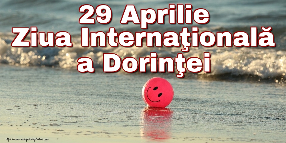Felicitari de Ziua Dorinţei - 29 Aprilie Ziua Internaţională a Dorinţei