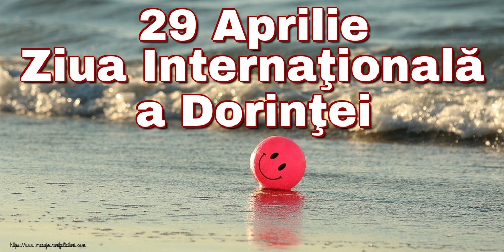 29 Aprilie Ziua Internaţională a Dorinţei