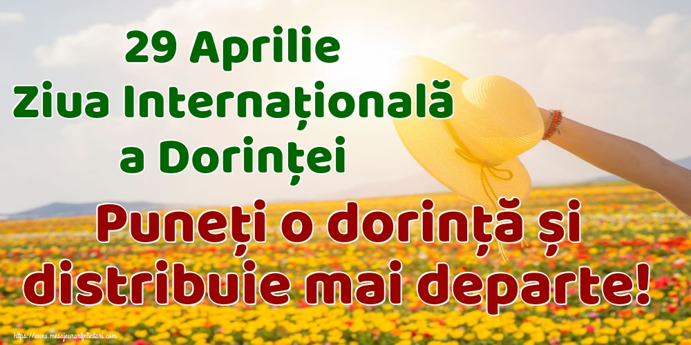 29 Aprilie Ziua Internaţională a Dorinţei Puneți o dorință și distribuie mai departe!