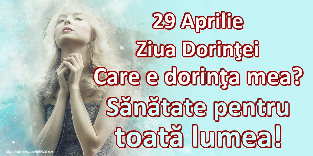 29 Aprilie Ziua Dorinţei Care e dorinţa mea? Sănătate pentru toată lumea!