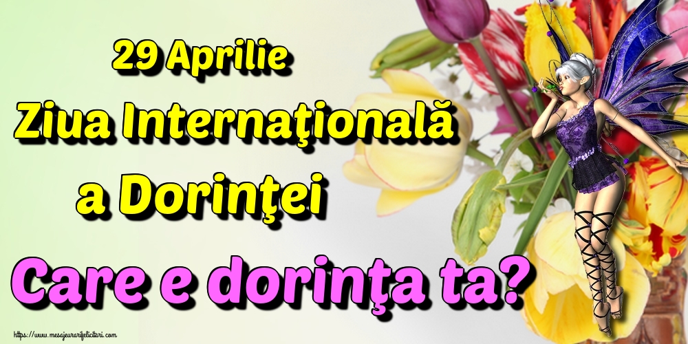 29 Aprilie Ziua Internaţională a Dorinţei Care e dorinţa ta?