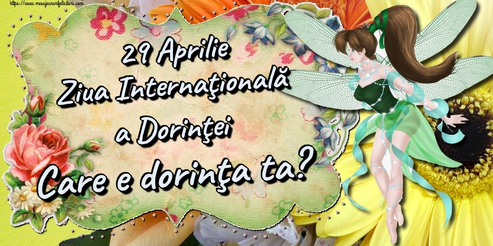 29 Aprilie Ziua Internaţională a Dorinţei Care e dorinţa ta?