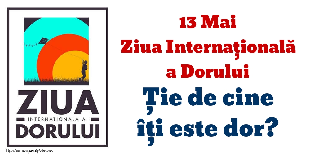 Felicitari de Ziua Dorului - 13 Mai Ziua Internaţională a Dorului Ţie de cine îţi este dor? - mesajeurarifelicitari.com