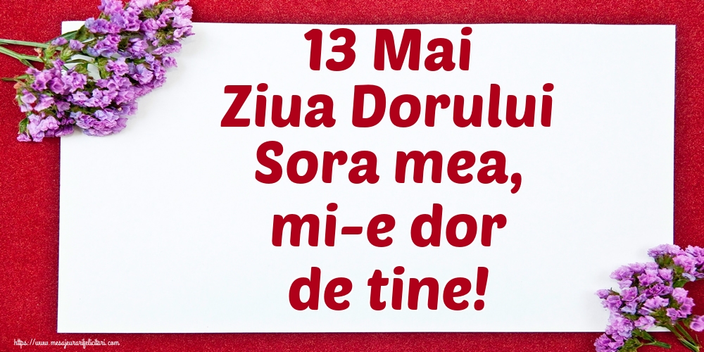 Felicitari de Ziua Dorului - 13 Mai Ziua Dorului Sora mea, mi-e dor de tine! - mesajeurarifelicitari.com