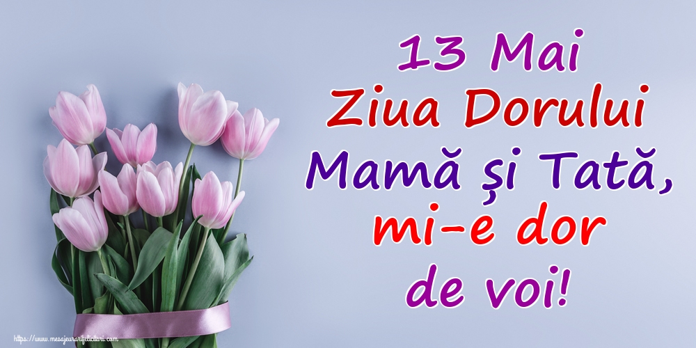 Felicitari de Ziua Dorului - 13 Mai Ziua Dorului Mamă și Tată, mi-e dor de voi! - mesajeurarifelicitari.com