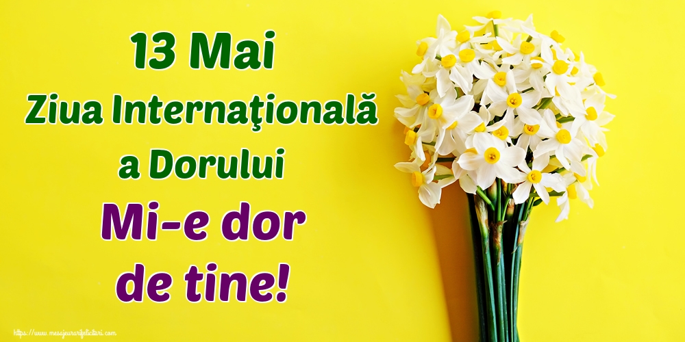 13 Mai Ziua Internaţională a Dorului Mi-e dor de tine!