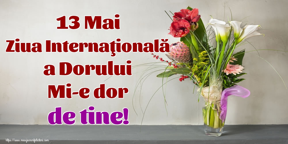 13 Mai Ziua Internaţională a Dorului Mi-e dor de tine!