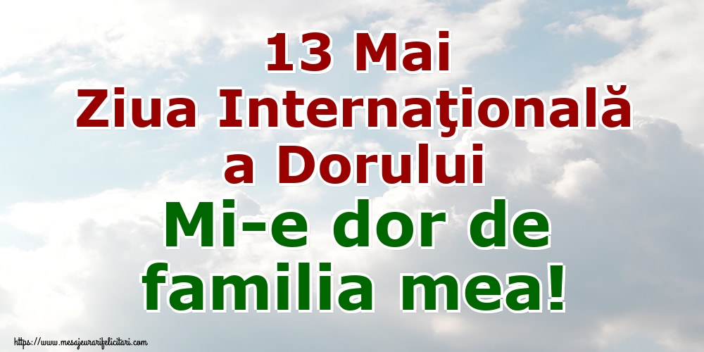 13 Mai Ziua Internaţională a Dorului Mi-e dor de familia mea!