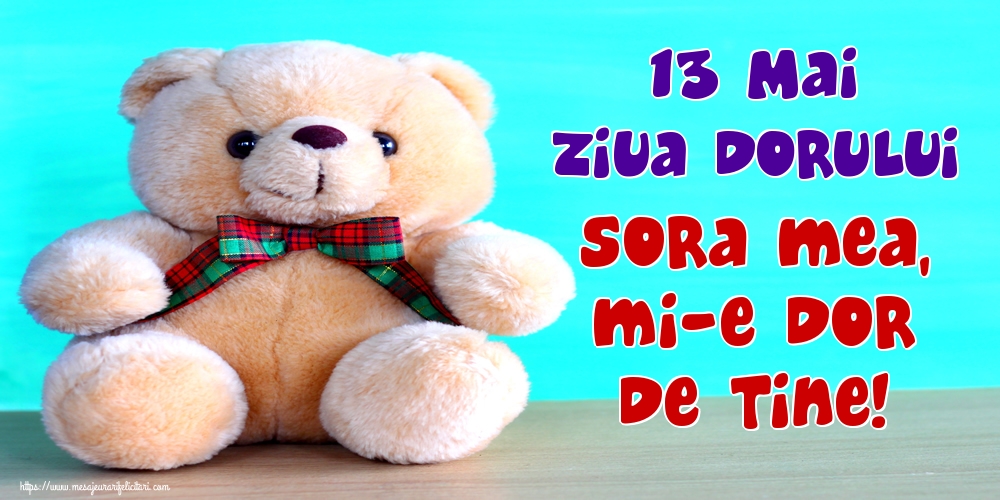 Felicitari de Ziua Dorului - 13 Mai Ziua Dorului Sora mea, mi-e dor de tine! - mesajeurarifelicitari.com