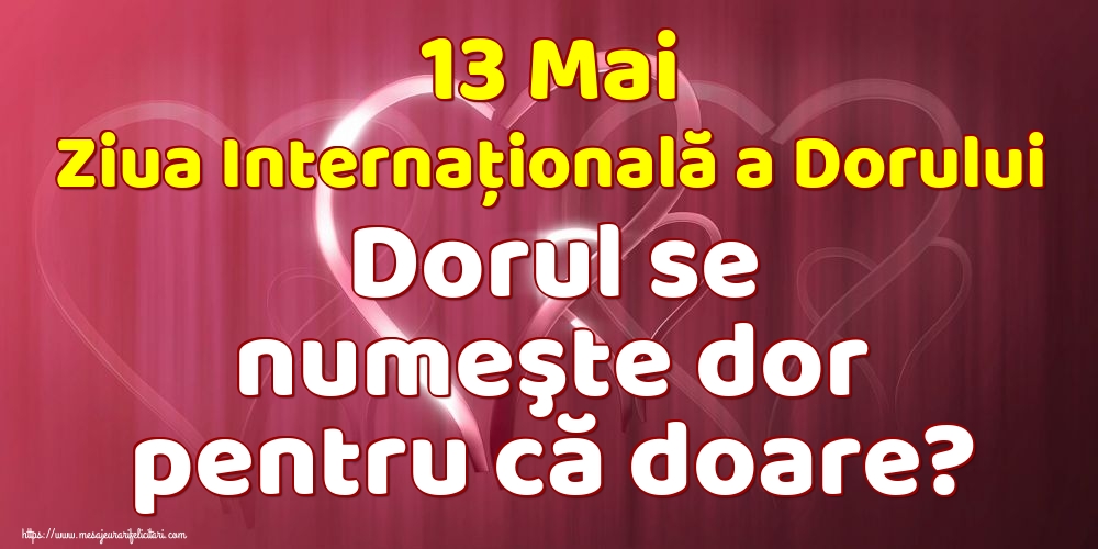 Felicitari de Ziua Dorului - 13 Mai Ziua Internaţională a Dorului Dorul se numeşte dor pentru că doare? - mesajeurarifelicitari.com
