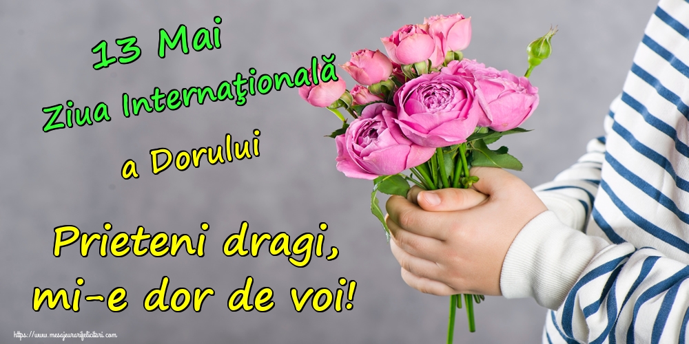 Felicitari de Ziua Dorului - 13 Mai Ziua Internaţională a Dorului Prieteni dragi, mi-e dor de voi! - mesajeurarifelicitari.com