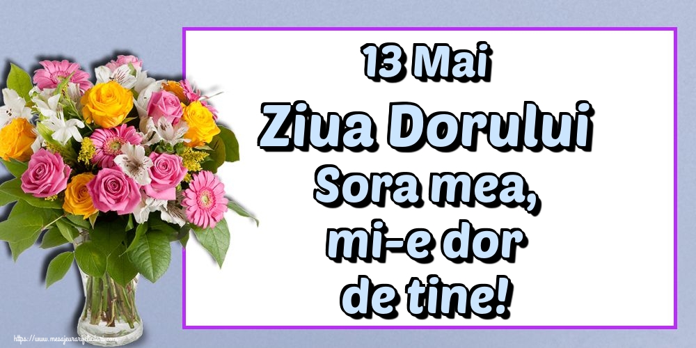 13 Mai Ziua Dorului Sora mea, mi-e dor de tine!