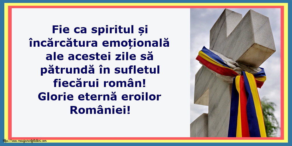 Ziua Eroilor Glorie eternă eroilor României!