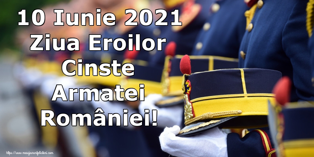 Imagini de Ziua Eroilor - 10 Iunie 2021 Ziua Eroilor Cinste Armatei României!
