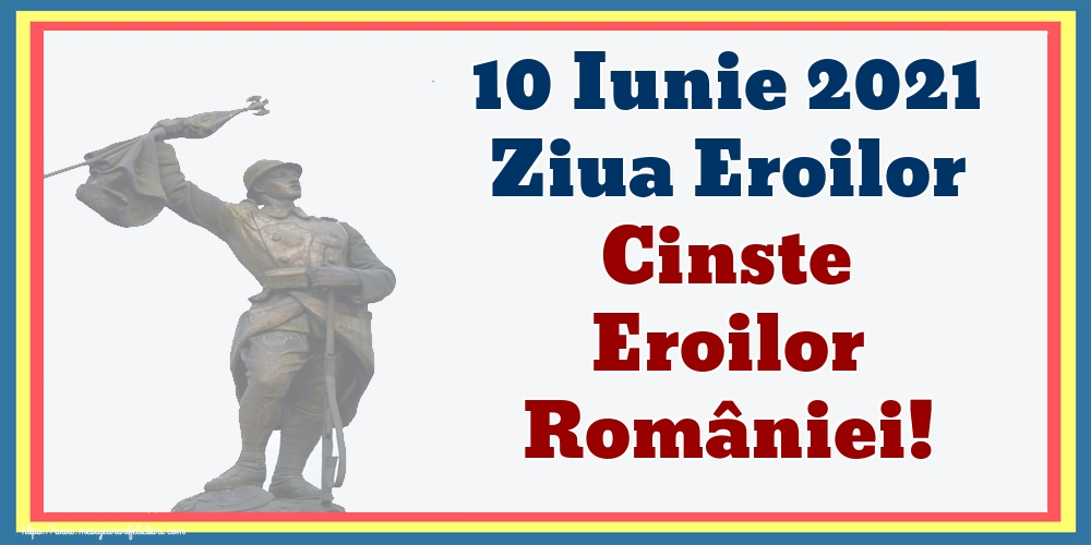 Imagini de Ziua Eroilor - 10 Iunie 2021 Ziua Eroilor Cinste Eroilor României!