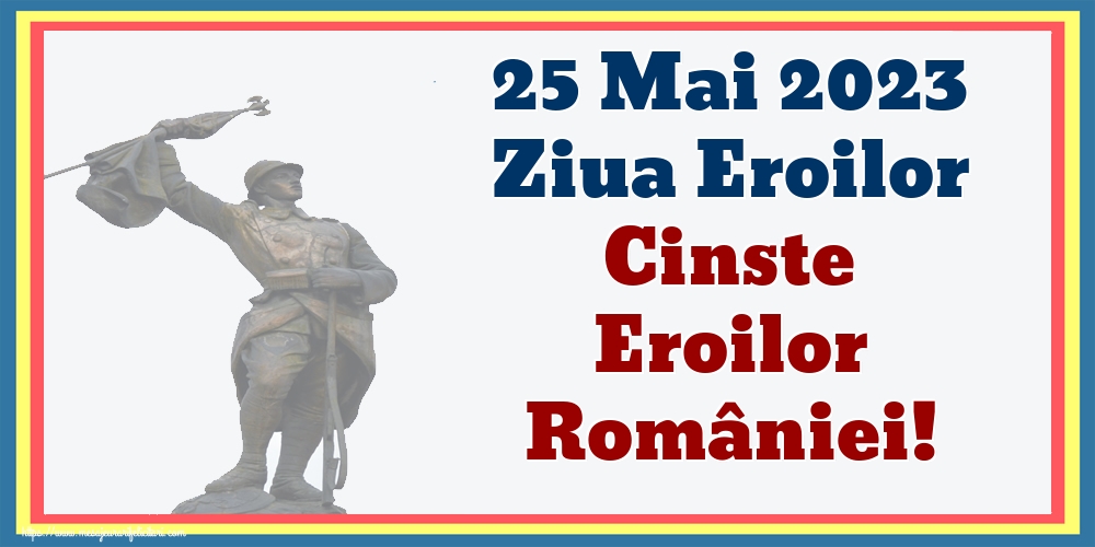 25 Mai 2023 Ziua Eroilor Cinste Eroilor României!