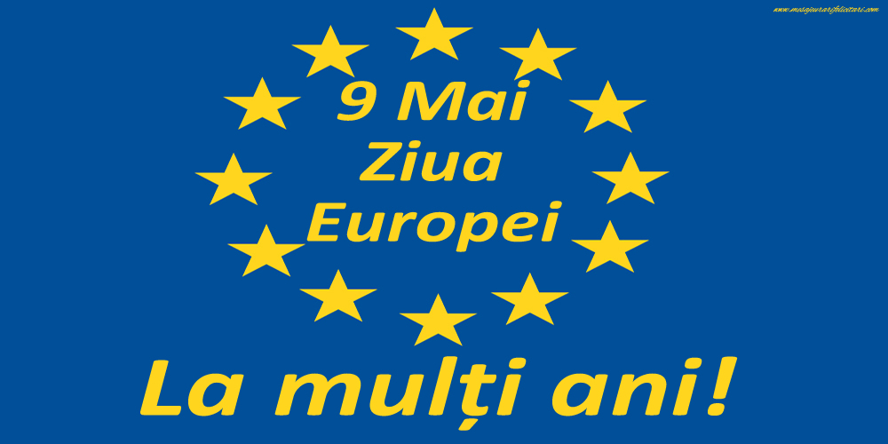 9 Mai - Ziua Europei - La mulți ani!