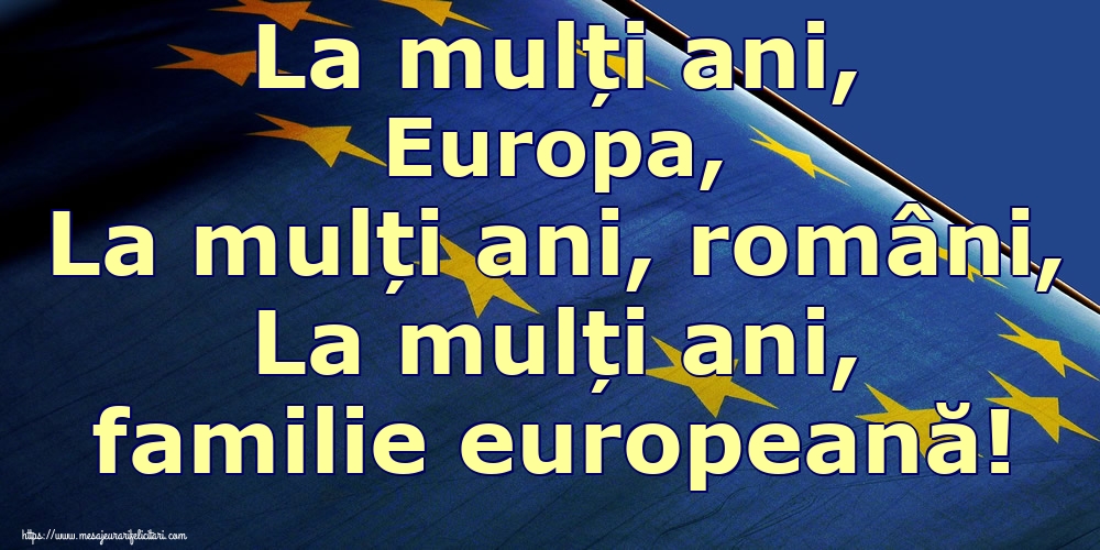 La mulți ani, Europa, La mulți ani, români, La mulți ani, familie europeană!