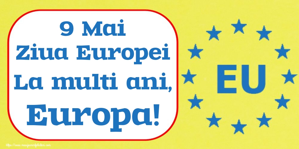 Felicitari de Ziua Europei - 9 Mai Ziua Europei La multi ani, Europa!