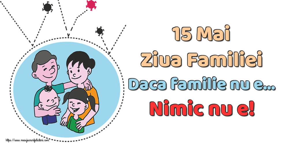 15 Mai Ziua Familiei Daca familie nu e... Nimic nu e!