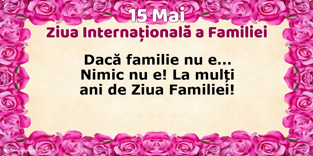 15 Mai - Ziua Internațională a Familiei - Dacă familie nu e... Nimic nu e!