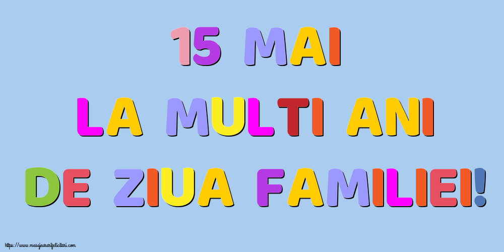 15 Mai La multi ani de Ziua Familiei!