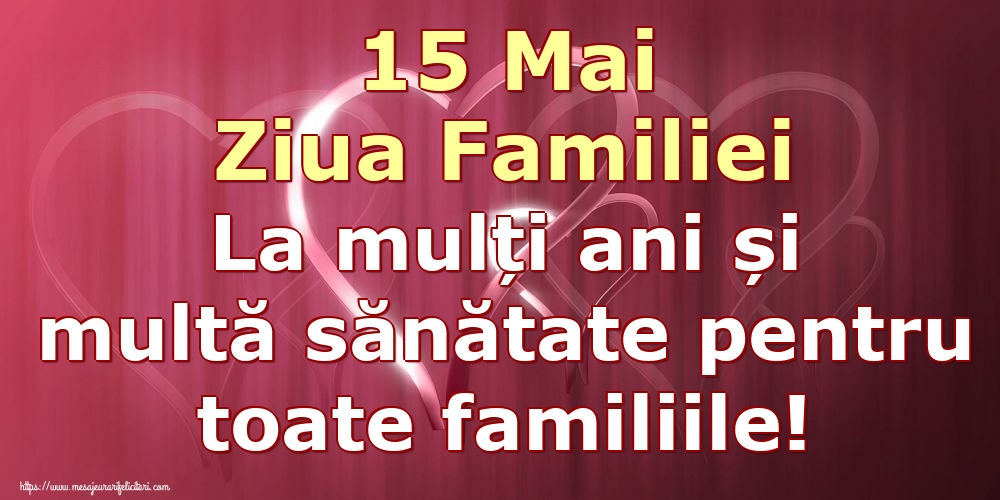 15 Mai Ziua Familiei La mulți ani și multă sănătate pentru toate familiile!